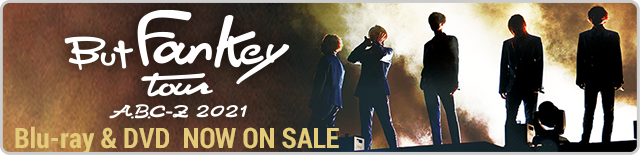 Blu-ray & DVD「A.B.C-Z 2021 But FanKey Tour」NOW ON SALE